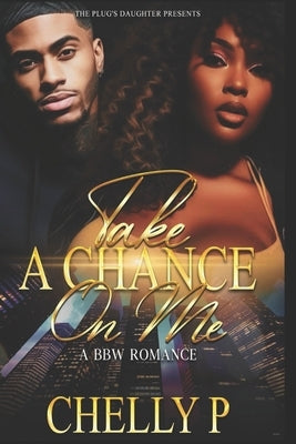 Take A Chance On Me: A BBW Romance by P, Chelly