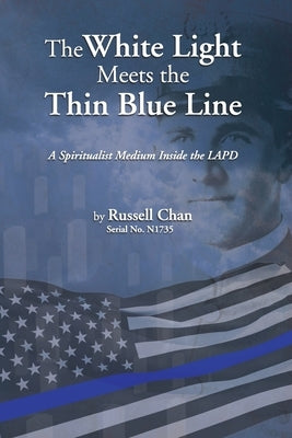 The White Light Meets the Thin Blue Line: A Spiritualist Medium Inside the LAPD by Chan, Russell