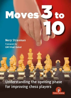 Moves 3 to 10: Understanding the Opening Phase for Improving Chess Players by Strasman