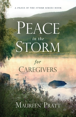 Peace in the Storm for Caregivers by Pratt, Maureen