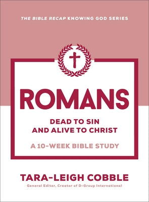 Romans: Dead to Sin and Alive to Christ--A 10-Week Bible Study by Cobble, Tara-Leigh
