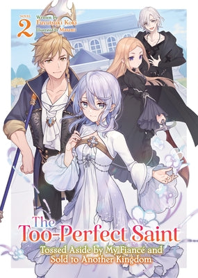 The Too-Perfect Saint: Tossed Aside by My Fiancé and Sold to Another Kingdom (Light Novel) Vol. 2 by Koki, Fuyutsuki