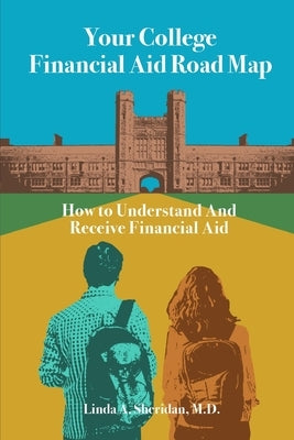 Your College Financial Aid Roadmap: How to Receive and Understand Financial Aid for College by Sheridan, Linda A.