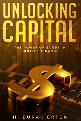 Unlocking Capital: The Power of Bonds in Project Finance by Erten, Huseyin Burak