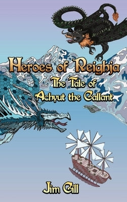 Heroes of Reighja: The Tale of Achyut the Gallant by Gill, Jim
