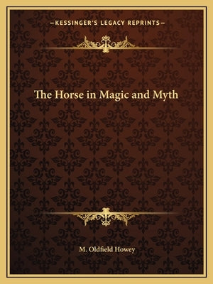 The Horse in Magic and Myth Paperback Kessinger Publishing