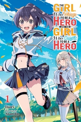 The Girl Who Wants to Be a Hero and the Girl Who Ought to Be a Hero, Vol. 1 by Inori