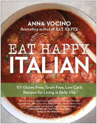 Eat Happy Italian: 101 Gluten-Free, Grain-Free, Low-Carb Recipes for Living La Bella Vita Paperback Benbella Books