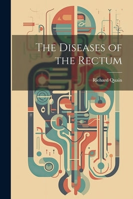 The Diseases of the Rectum by Quain, Richard
