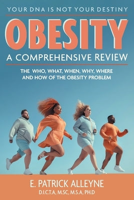 Obesity: A Comprehensive Review: The Who, What, When, Why, Where and How of the Obesity Problem by Alleyne, E. Patrick