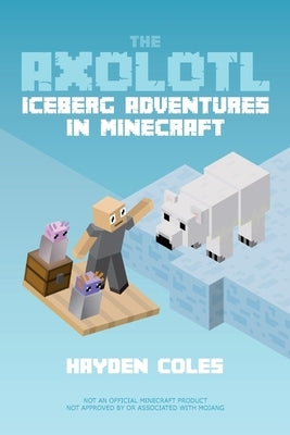 Axolotl Iceberg Adventures in Minecraft by Coles, Hayden