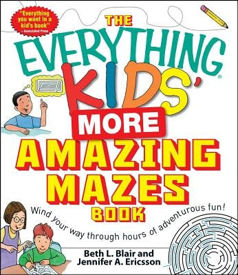 The Everything Kids' More Amazing Mazes Book: Wind Your Way Through Hours of Adventurous Fun! by Blair, Beth L.