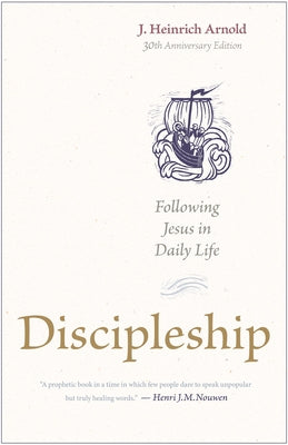 Discipleship: Following Jesus in Daily Life (30th Anniversary Edition) by Arnold, J. Heinrich