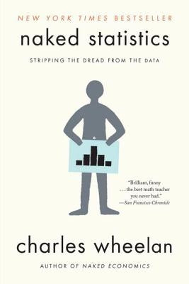 Naked Statistics: Stripping the Dread from the Data Paperback W. W. Norton & Company