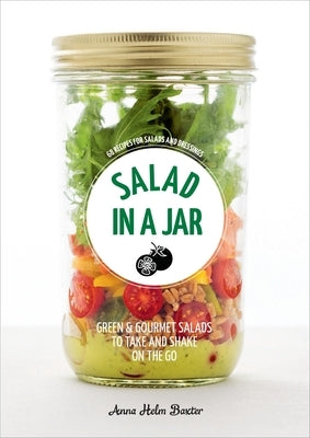 Salad in a Jar: 68 Recipes for Salads and Dressings [A Cookbook] Paperback Ten Speed Press