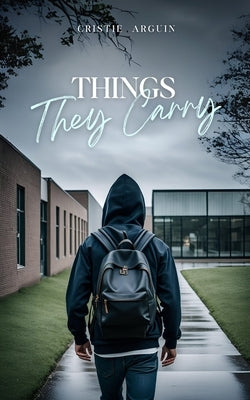 Things They Carry by Arguin, Cristie