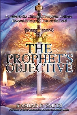 The Prophet's Objective: A Letter to the Church on the Prophetic Culture: Re-establishing the Fear of the Lord by Smith, Rashad R.
