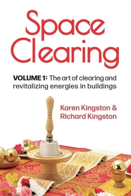 Space Clearing, Volume 1: The art of clearing and revitalizing energies in buildings by Kingston, Karen