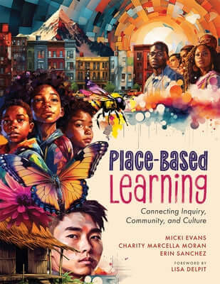 Place-Based Learning: Connecting Inquiry, Community, and Culture (Seven Place-Based Learning Design Principles to Promote Equity for All Students) Paperback Solution Tree