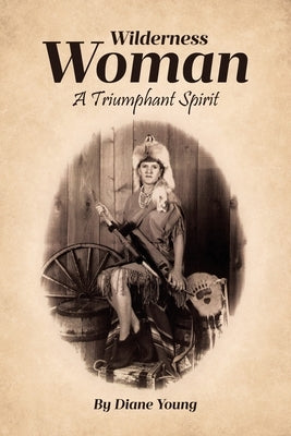 Wilderness Woman: A Triumphant Spirit by Young, Diane