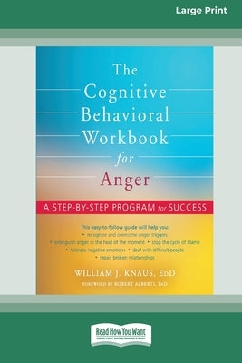 The Cognitive Behavioral Workbook for Anger: A Step-by-Step Program for Success [16pt Large Print Edition] by Knaus, William J.