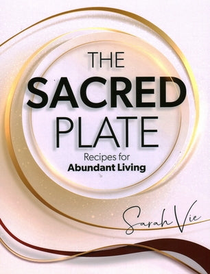 The Sacred Plate: Recipes for Abundant Living by Vie, Sarah