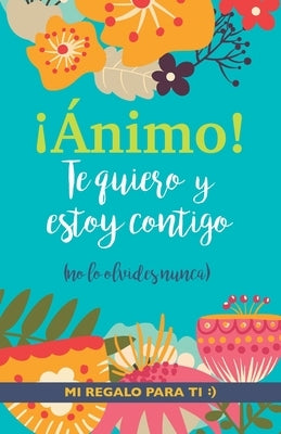 ¡Ánimo! Te quiero y estoy contigo: Un precioso y original regalo para animar a alguien pasando una mala racha. Libro inspirador para mejor amiga/o con by Books, Grete