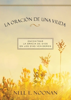 La oraci?n de una viuda: Encontrar la gracia de dios en los d?as venideros by Noonan, Nell E.