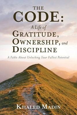 The CODE - A Life of Gratitude, Ownership, and Discipline: A Fable About Unlocking Your Fullest Potential by Madin, Khaled