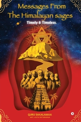 Messages from the Himalayan Sages: Timely and Timeless by Guru Sakalamaa(smt Jyothi Pattabhiram)