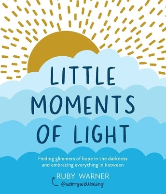 Little Moments of Light: Finding Glimmers of Hope in the Darkness by Warner, Ruby