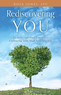 Rediscovering You: An Active Spiritual Journey to Embracing Your Most Authentic Self by Jones Lpc, Rosa