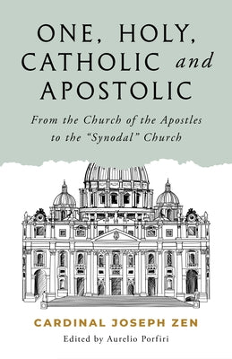 One, Holy, Catholic, and Apostolic: From the Church of the Apostles to the "Synodal" Church by Zen, Cardinal Joseph