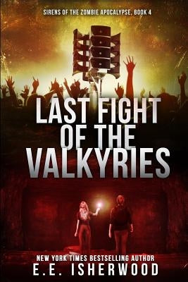 Last Fight of the Valkyries: Sirens of the Zombie Apocalypse, Book 4 by Isherwood, E. E.