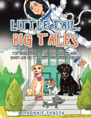 Little Tail, Big Tales: The Adventures of an Astronaut's Dog, Gorby and His Two and Four Legged Friends by Pandya, Bonnie