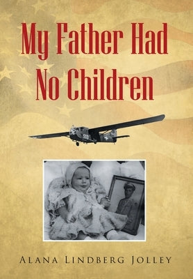 My Father Had No Children by Jolley, Alana Lindberg