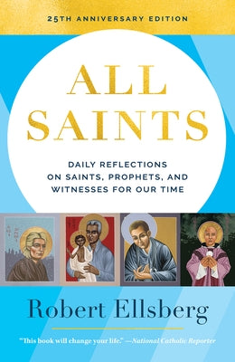 All Saints 25th Edition Daily Reflections on Saints, Prophets, and Witnesses for Our Time by Ellsberg, Robert