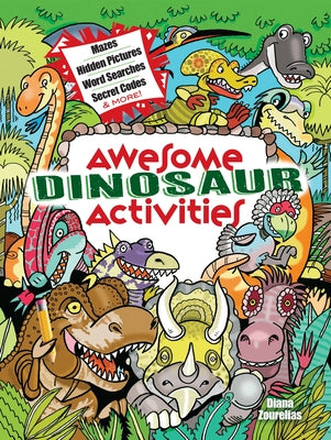 Awesome Dinosaur Activities: Mazes, Hidden Pictures, Word Searches, Secret Codes, Spot the Differences, and More! by Zourelias, Diana