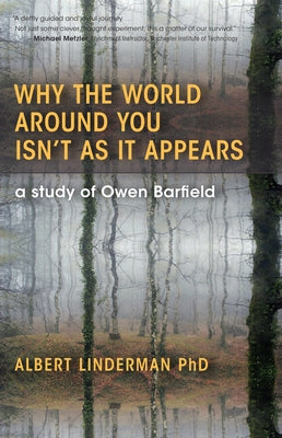 Why the World Around You Isn't as It Appears: A Study of Owen Barfield by Linderman, Albert