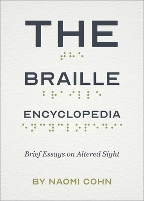 The Braille Encyclopedia: Brief Essays on Altered Sight by Cohn, Naomi