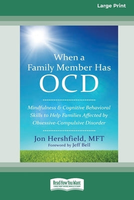 When a Family Member Has OCD: Mindfulness and Cognitive Behavioral Skills to Help Families Affected by Obsessive-Compulsive Disorder [Standard Large by Hershfield, Jon
