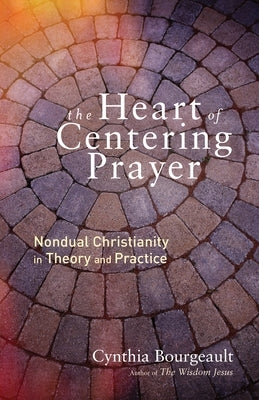 The Heart of Centering Prayer: Nondual Christianity in Theory and Practice Paperback Shambhala