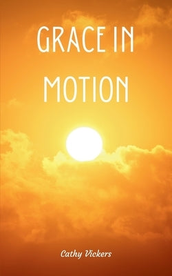 Grace in Motion by Vickers, Cathy