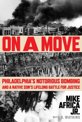 On a Move: Philadelphia's Notorious Bombing and a Native Son's Lifelong Battle for Justice by Africa Jr, Mike