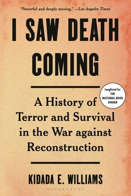 I Saw Death Coming: A History of Terror and Survival in the War Against Reconstruction Paperback Bloomsbury Publishing