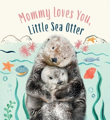 Mommy Loves You, Little Sea Otter: A Board Book Board Book Harry N. Abrams