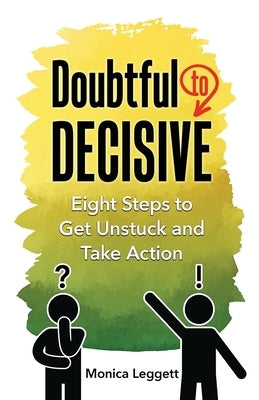 Doubtful to Decisive: Eight Steps to Get Unstuck and Take Action by Leggett, Monica