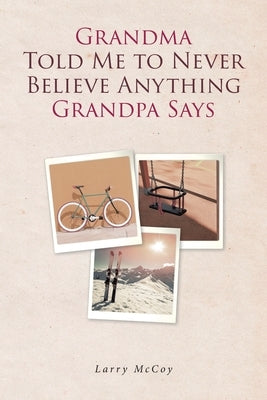 Grandma Told Me to Never Believe Anything Grandpa Says by McCoy, Larry