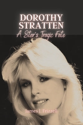 Dorothy Stratten: : A Star's Tragic Fate by Frizzell, James J.