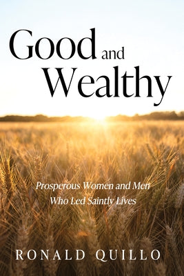 Good and Wealthy: Prosperous Women and Men Who Led Saintly Lives by Quillo, Ronald